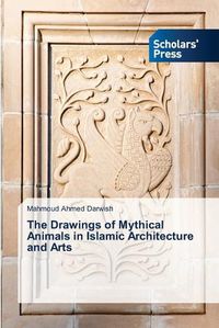Cover image for The Drawings of Mythical Animals in Islamic Architecture and Arts