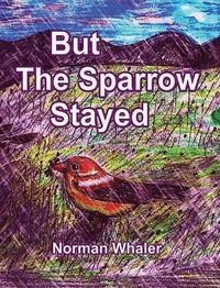 Cover image for But The Sparrow Stayed - Pero El Gorrion Se Quedo (Bilingual English-Spanish)