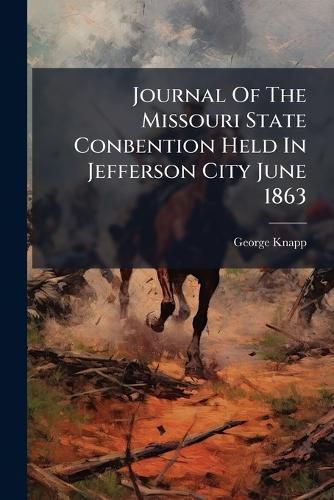 Cover image for Journal of the Missouri State Conbention Held in Jefferson City June 1863