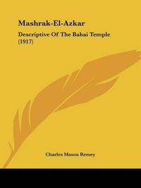 Cover image for Mashrak-El-Azkar: Descriptive of the Bahai Temple (1917)