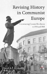 Cover image for Revising History in Communist Europe: Constructing Counter-Revolution in 1956 and 1968