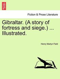 Cover image for Gibraltar. (a Story of Fortress and Siege.) ... Illustrated.