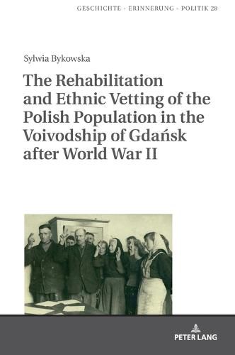 The Rehabilitation and Ethnic Vetting of the Polish Population in the Voivodship of Gdansk after World War II