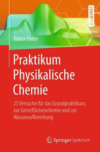 Cover image for Praktikum Physikalische Chemie: 25 Versuche Fur Das Grundpraktikum, Zur Grenzflachenchemie Und Zur Wasseraufbereitung