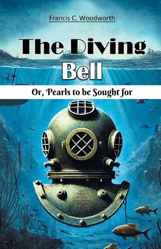 Cover image for The Diving Bell Or, Pearls To Be Sought For