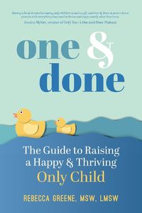 Cover image for One and Done: The Guide to Raising a Happy and Thriving Only Child