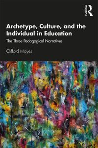 Cover image for Archetype, Culture, and the Individual in Education: The Three Pedagogical Narratives