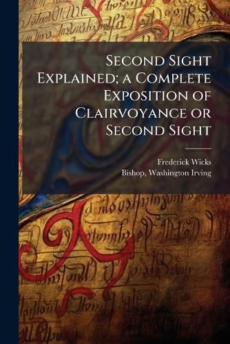 Cover image for Second Sight Explained; a Complete Exposition of Clairvoyance or Second Sight