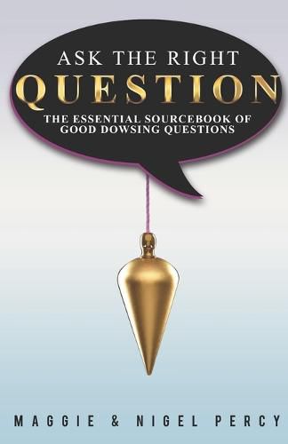 Cover image for Ask The Right Question: The Essential Sourcebook Of Good Dowsing Questions