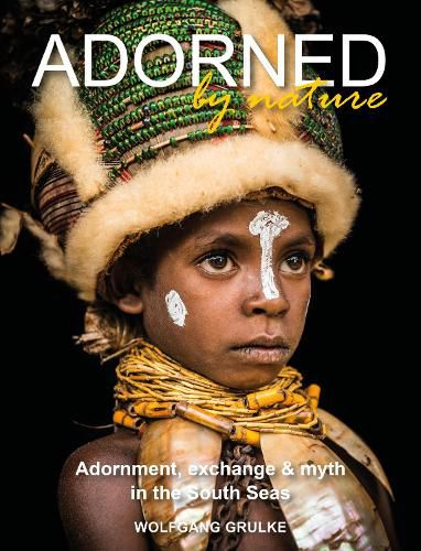 Cover image for Adorned by Nature: Adornment, exchange & myth in the South Seas: A personal journey through their material culture and the magic.