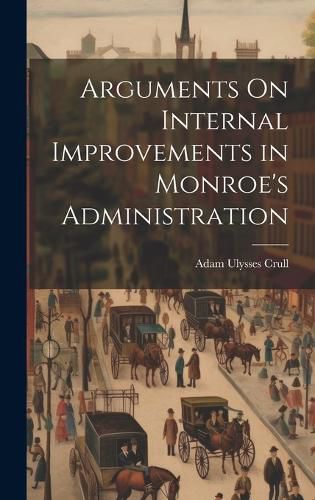 Cover image for Arguments On Internal Improvements in Monroe's Administration