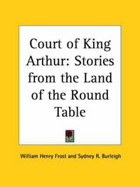 Cover image for Court of King Arthur: Stories from the Land of the Round Table (1896)