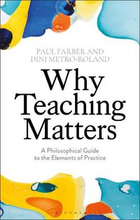 Cover image for Why Teaching Matters: A Philosophical Guide to the Elements of Practice