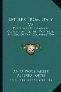 Cover image for Letters from Italy V2: Describing the Manners, Customs, Antiquities, Paintings, and Etc. of That Country (1776)