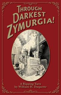 Cover image for Through Darkest Zymurgia!: A Ripping Yarn