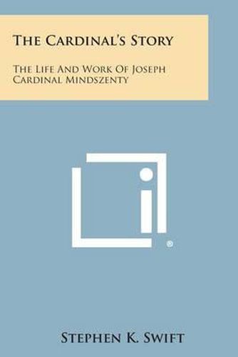 Cover image for The Cardinal's Story: The Life and Work of Joseph Cardinal Mindszenty