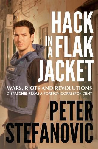 Cover image for Hack in a Flak Jacket: Wars, riots and revolutions - dispatches from a foreign correspondent