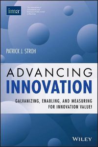 Cover image for Advancing Innovation: Galvanizing, Enabling, and Measuring for Innovation Value!