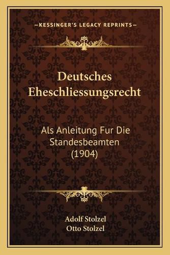 Deutsches Eheschliessungsrecht: ALS Anleitung Fur Die Standesbeamten (1904)