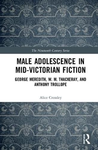 Cover image for Male Adolescence in Mid-Victorian Fiction: George Meredith, W. M. Thackeray, and Anthony Trollope