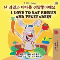 Cover image for I Love to Eat Fruits and Vegetables (Korean English Bilingual Book for Kids)