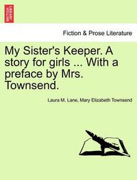 Cover image for My Sister's Keeper. a Story for Girls ... with a Preface by Mrs. Townsend.