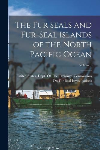 Cover image for The Fur Seals and Fur-Seal Islands of the North Pacific Ocean; Volume 1