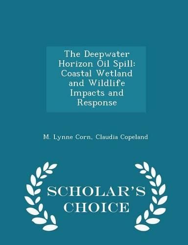 Cover image for The Deepwater Horizon Oil Spill: Coastal Wetland and Wildlife Impacts and Response - Scholar's Choice Edition