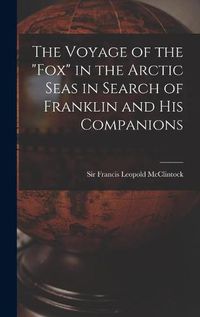 Cover image for The Voyage of the Fox in the Arctic Seas in Search of Franklin and His Companions [microform]