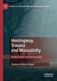 Cover image for Hemingway, Trauma and Masculinity: In the Garden of the Uncanny