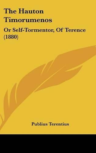 Cover image for The Hauton Timorumenos: Or Self-Tormentor, of Terence (1880)