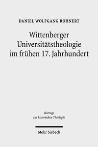 Cover image for Wittenberger Universitatstheologie im fruhen 17. Jahrhundert: Eine Fallstudie zu Friedrich Balduin (1575-1627)