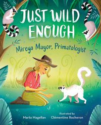 Cover image for Just Wild Enough: Mireya Mayor, Primatologist
