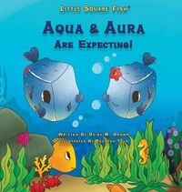 Cover image for Little Square Fish Aqua & Aura Are Expecting!: Aqua & Aura Are Expecting!