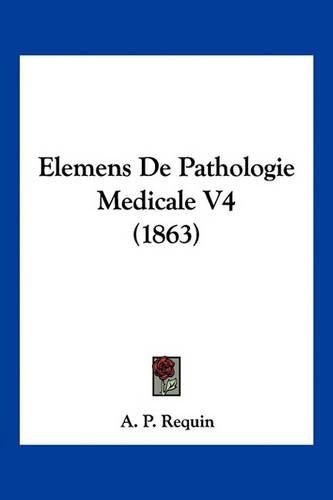 Cover image for Elemens de Pathologie Medicale V4 (1863)