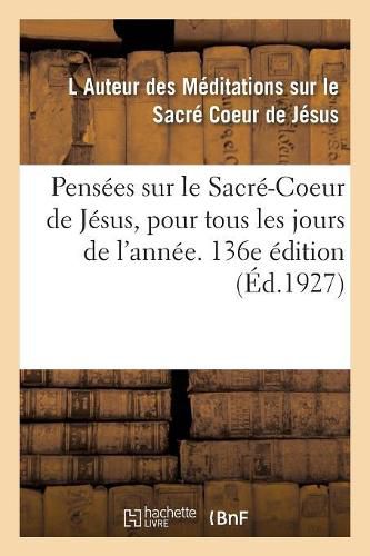 Cover image for Pensees Sur Le Sacre-Coeur de Jesus, Pour Tous Les Jours de l'Annee. 136e Edition
