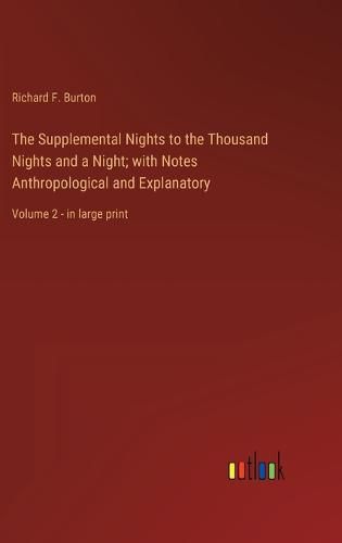 Cover image for The Supplemental Nights to the Thousand Nights and a Night; with Notes Anthropological and Explanatory