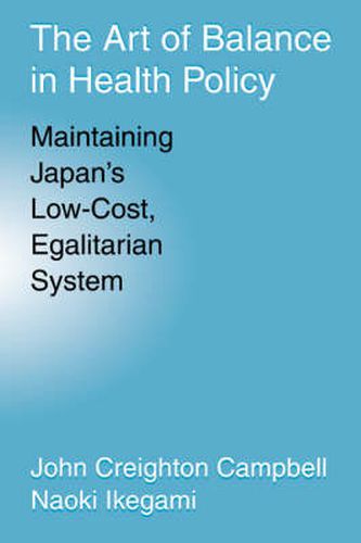 Cover image for The Art of Balance in Health Policy: Maintaining Japan's Low-Cost, Egalitarian System