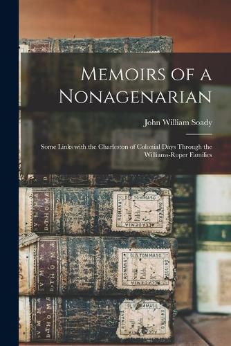 Memoirs of a Nonagenarian; Some Links With the Charleston of Colonial Days Through the Williams-Roper Families