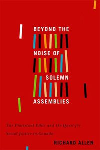 Cover image for Beyond the Noise of Solemn Assemblies: The Protestant Ethic and the Quest for Social Justice in Canada