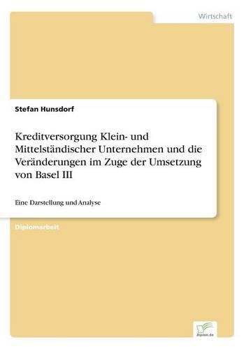 Cover image for Kreditversorgung Klein- und Mittelstandischer Unternehmen und die Veranderungen im Zuge der Umsetzung von Basel III: Eine Darstellung und Analyse