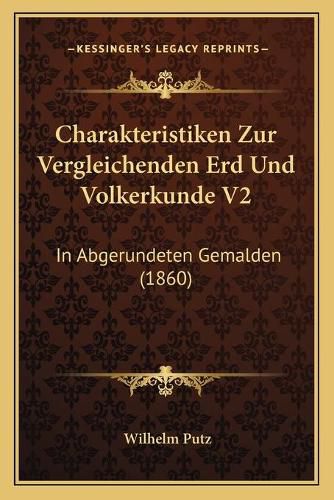 Cover image for Charakteristiken Zur Vergleichenden Erd Und Volkerkunde V2: In Abgerundeten Gemalden (1860)