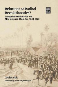 Cover image for Reluctant or Radical Revolutionaries?: Evangelical Missionaries and Afro-Jamaican Character, 1834-1870