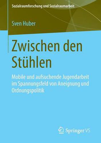 Cover image for Zwischen Den Stuhlen: Mobile Und Aufsuchende Jugendarbeit Im Spannungsfeld Von Aneignung Und Ordnungspolitik