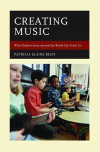 Cover image for Creating Music: What Children from Around the World Can Teach Us