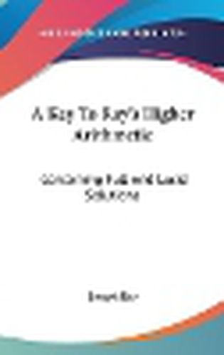 Cover image for A Key to Ray's Higher Arithmetic: Containing Full and Lucid Solutions