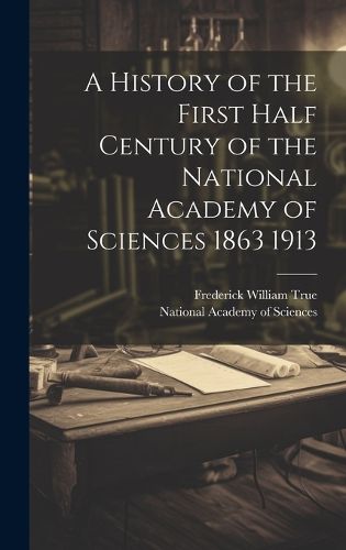 Cover image for A History of the First Half Century of the National Academy of Sciences 1863 1913