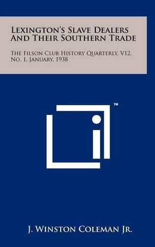 Cover image for Lexington's Slave Dealers and Their Southern Trade: The Filson Club History Quarterly, V12, No. 1, January, 1938