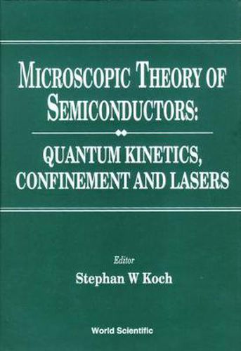 Cover image for Microscopic Theory Of Semiconductors: Quantum Kinetics, Confinement And Lasers