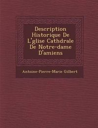 Cover image for Description Historique de L' Glise Cath Drale de Notre-Dame D'Amiens